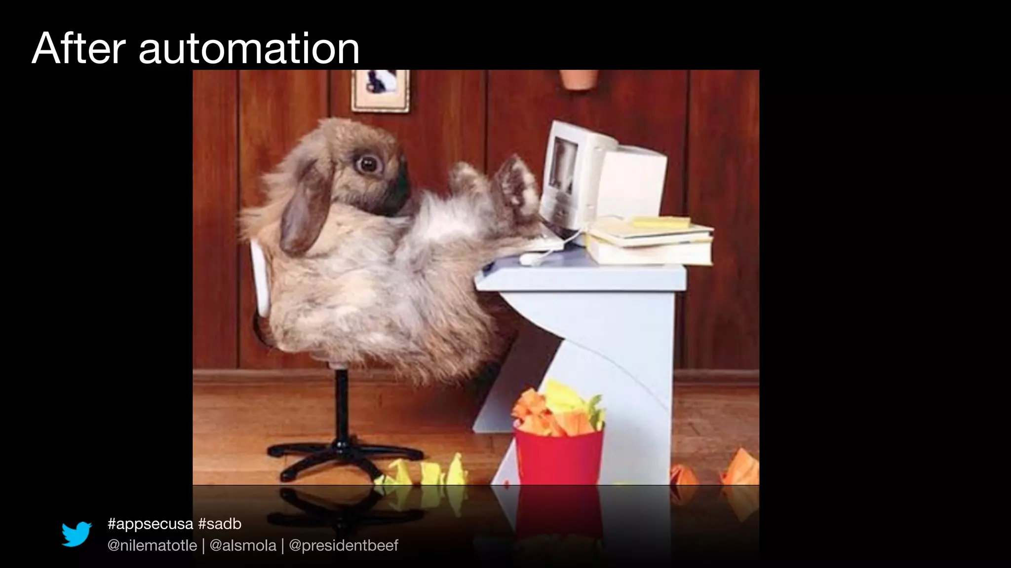 After automation




   #appsecusa #sadb
   @nilematotle | @alsmola | @presidentbeef
 