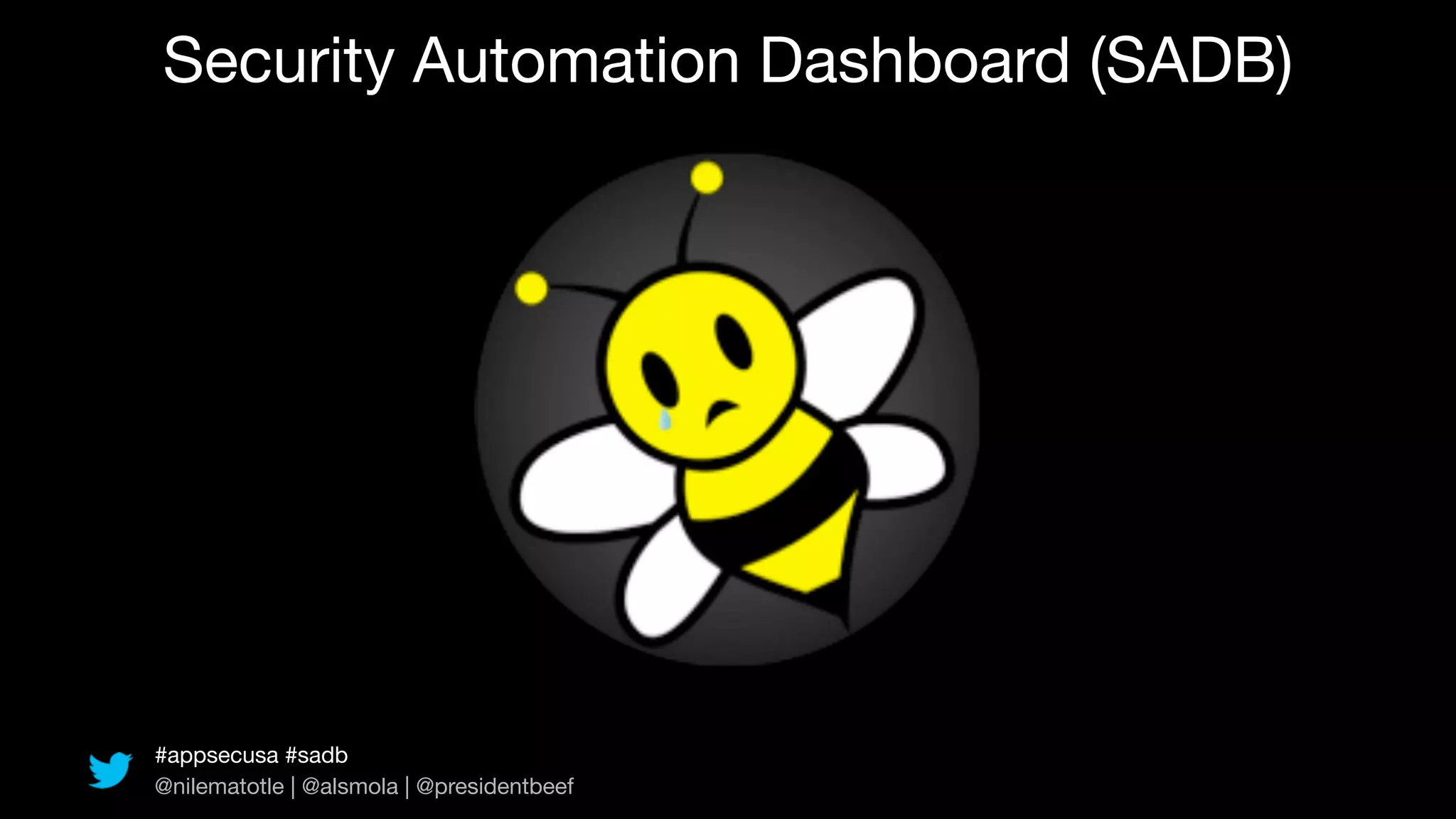 Security Automation Dashboard (SADB)




#appsecusa #sadb
@nilematotle | @alsmola | @presidentbeef
 