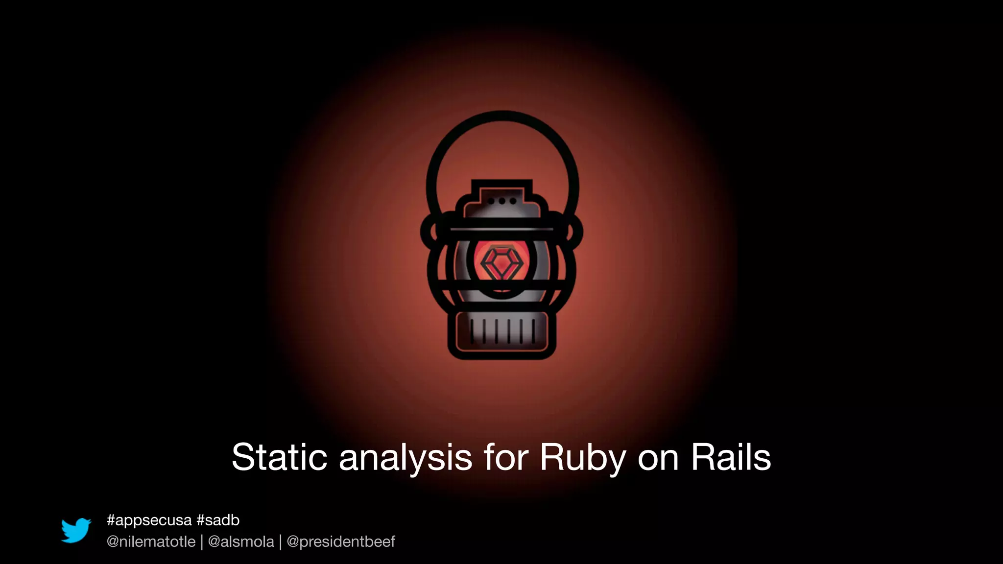Static analysis for Ruby on Rails
#appsecusa #sadb
@nilematotle | @alsmola | @presidentbeef
 