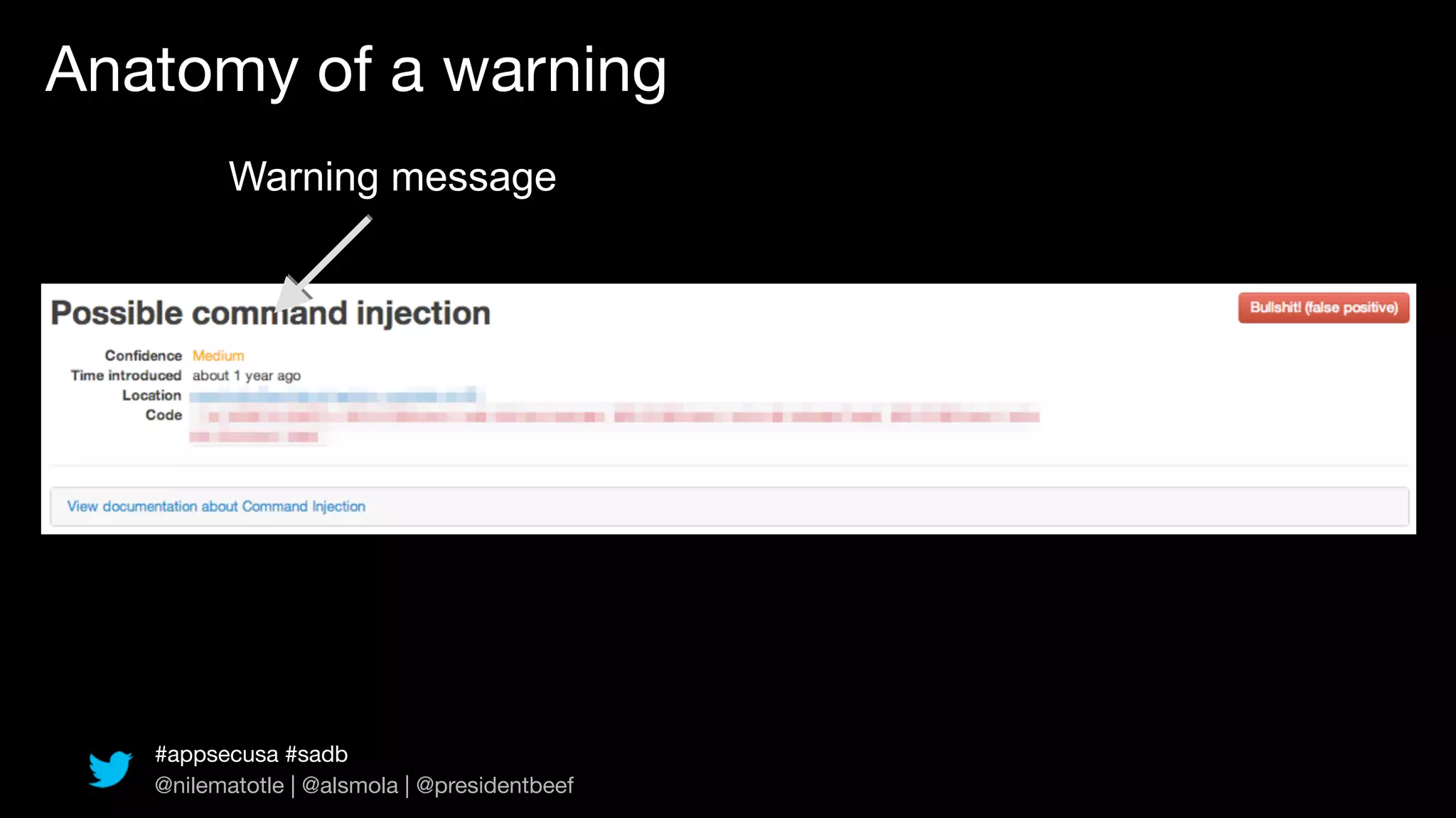 Anatomy of a warning
          Warning message




   #appsecusa #sadb
   @nilematotle | @alsmola | @presidentbeef
 