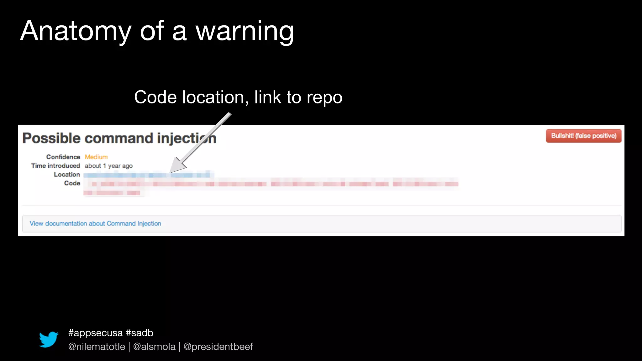Anatomy of a warning

                 Code location, link to repo




   #appsecusa #sadb
   @nilematotle | @alsmola | @presidentbeef
 