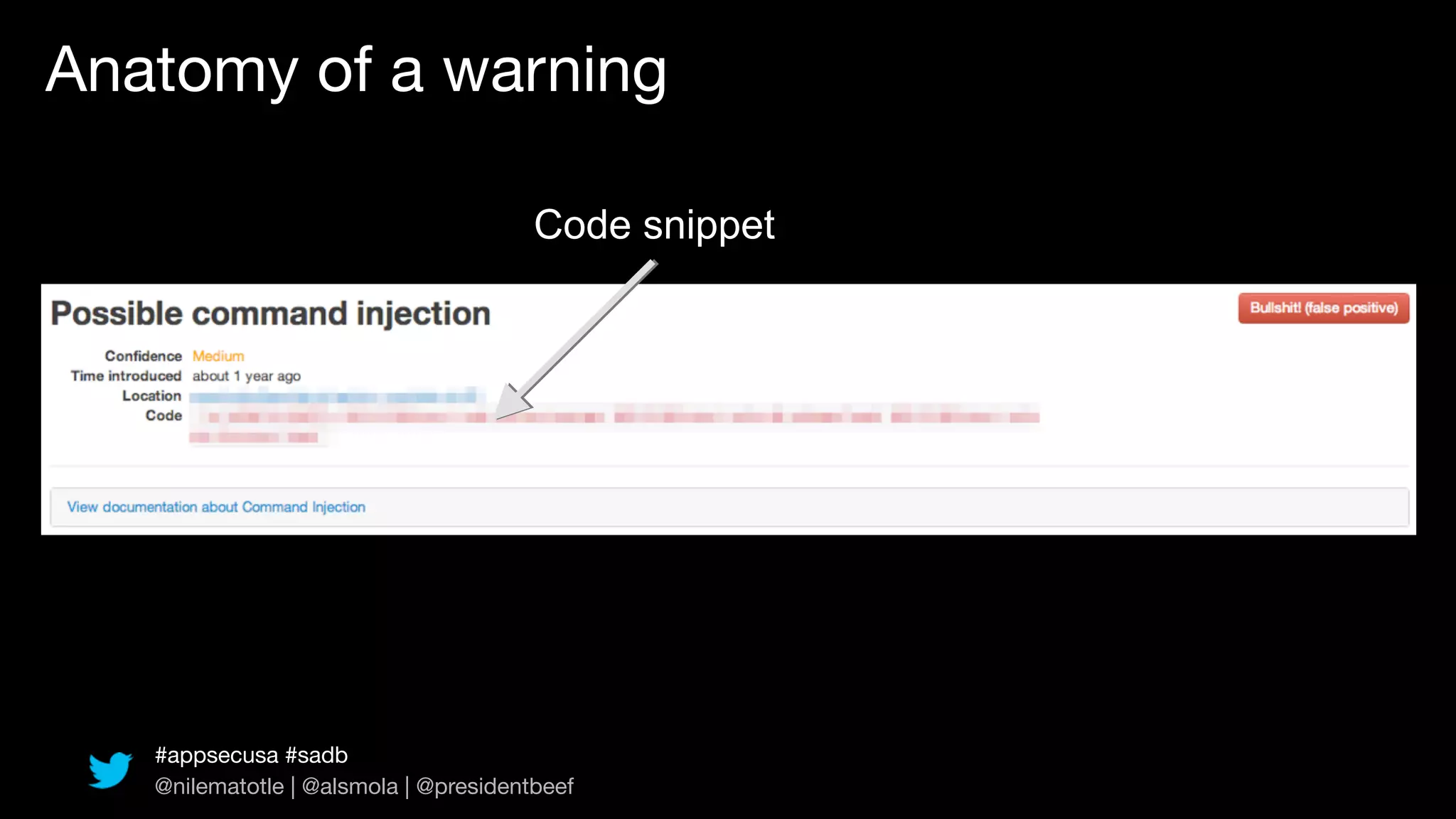 Anatomy of a warning

                                       Code snippet




   #appsecusa #sadb
   @nilematotle | @alsmola | @presidentbeef
 