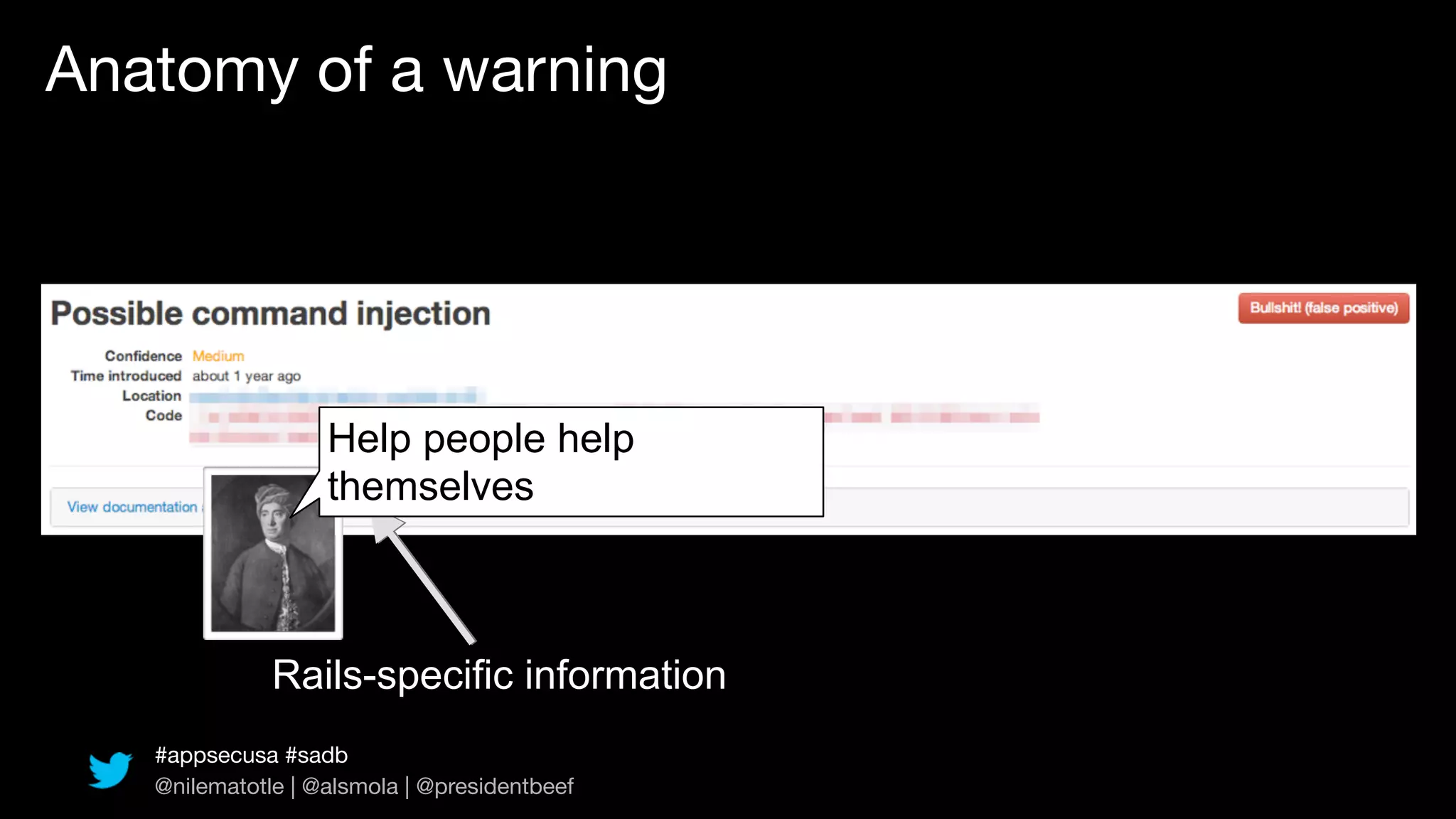 Anatomy of a warning




                   Help people help
                   themselves



              Rails-specific information
   #appsecusa #sadb
   @nilematotle | @alsmola | @presidentbeef
 