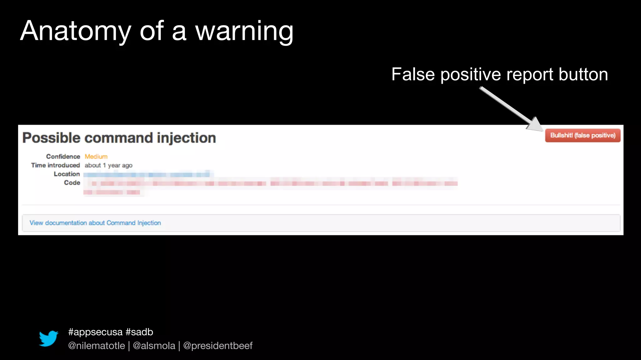 Anatomy of a warning
                                              False positive report button




   #appsecusa #sadb
   @nilematotle | @alsmola | @presidentbeef
 