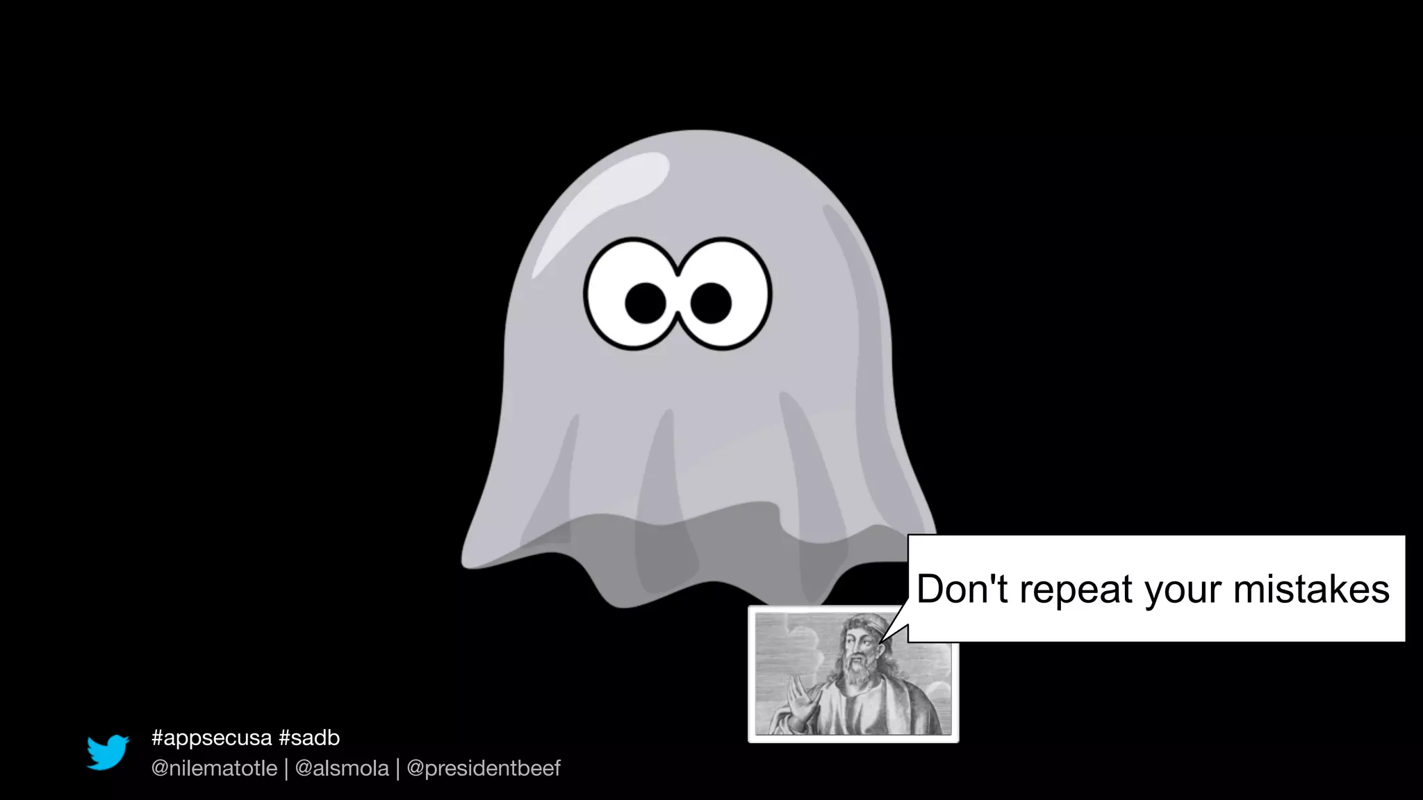 Don't repeat your mistakes


#appsecusa #sadb
@nilematotle | @alsmola | @presidentbeef
 