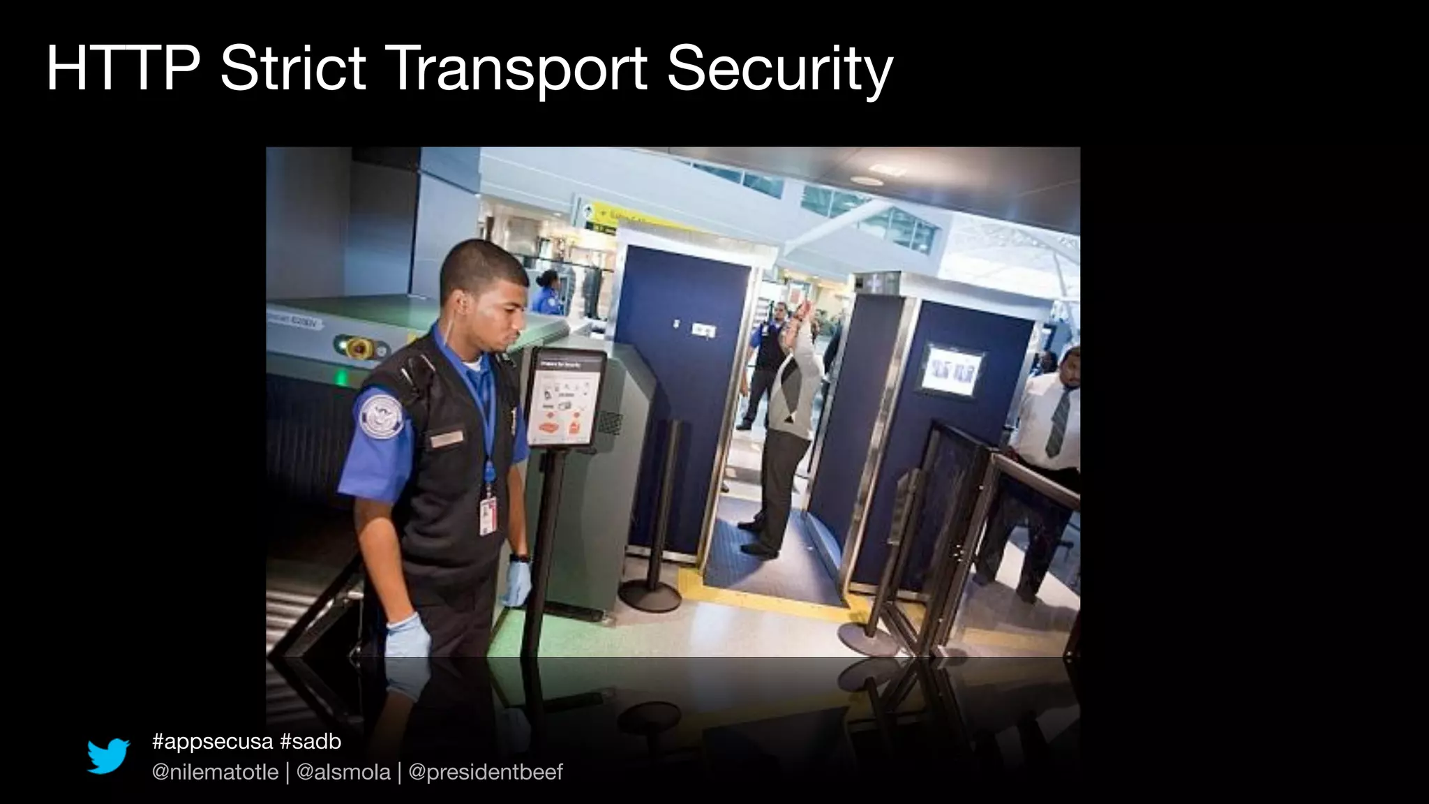 HTTP Strict Transport Security




   #appsecusa #sadb
   @nilematotle | @alsmola | @presidentbeef
 