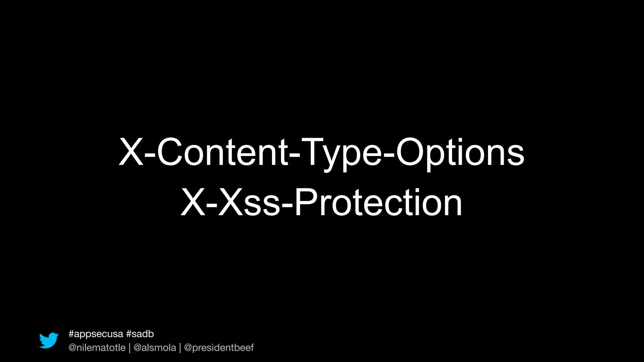 X-Content-Type-Options
             X-Xss-Protection              X-Xss-Protection




#appsecusa #sadb
@nilematotle | @alsmola | @presidentbeef
 