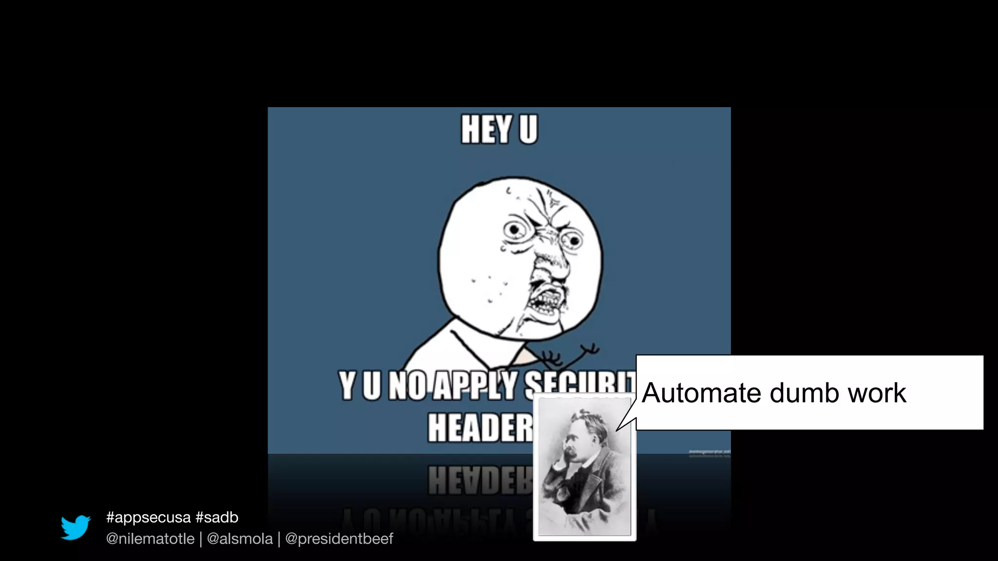 Automate dumb work



#appsecusa #sadb
@nilematotle | @alsmola | @presidentbeef
 