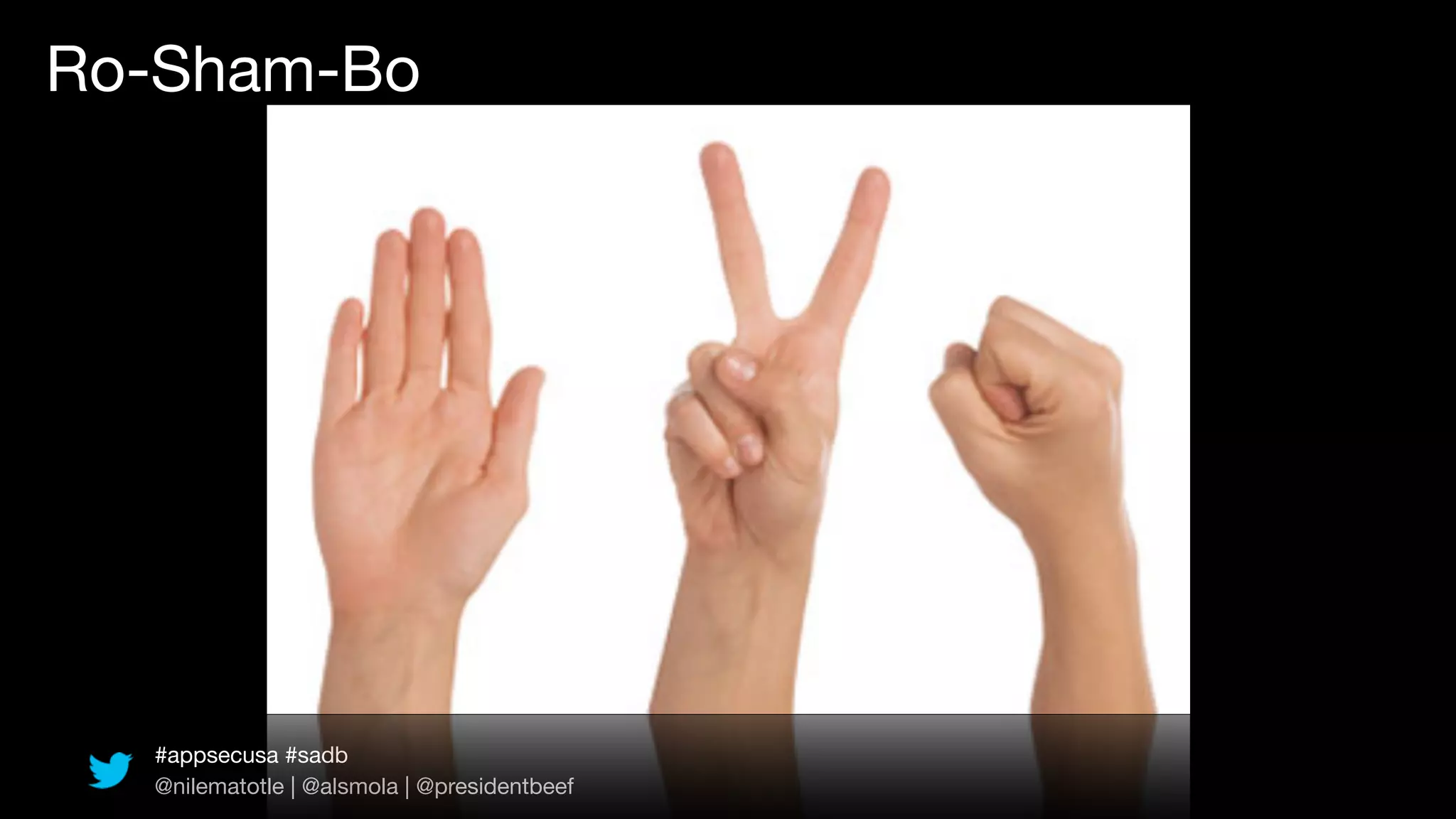 Ro-Sham-Bo




  #appsecusa #sadb
  @nilematotle | @alsmola | @presidentbeef
 