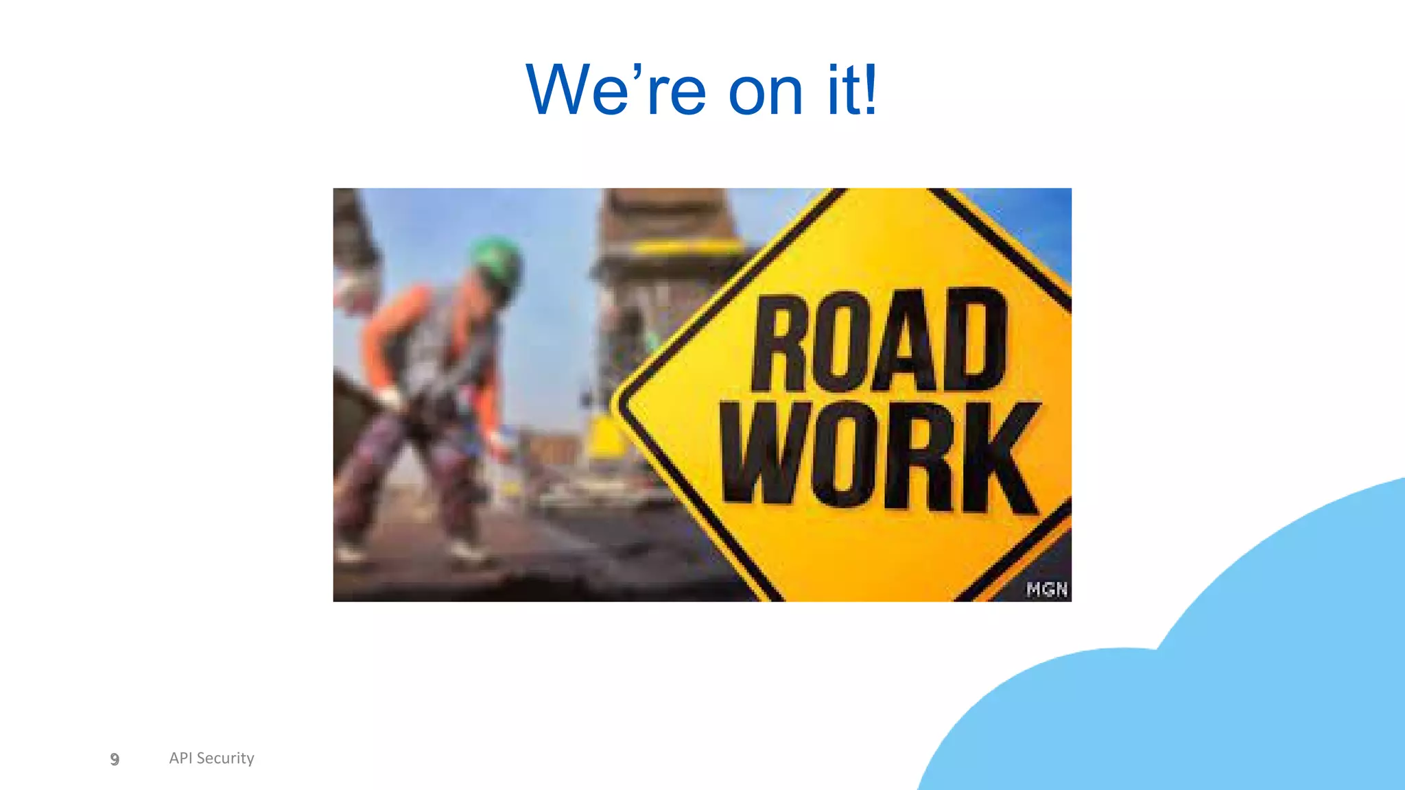 9 API Security
We’re on it!
9
 