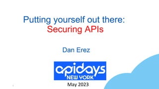 Putting yourself out there:
Securing APIs
1 May 2023
Dan Erez
 