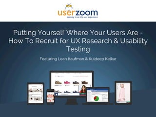 Putting Yourself Where Your Users Are -
How To Recruit for UX Research & Usability
Testing
Featuring Leah Kaufman & Kuldeep Kelkar
 