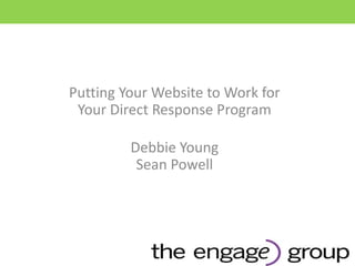Putting Your Website to Work for Your Direct Response Program Debbie YoungSean Powell 