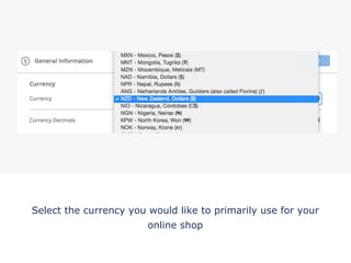 Select the currency you would like to primarily use for your
online shop
!
 