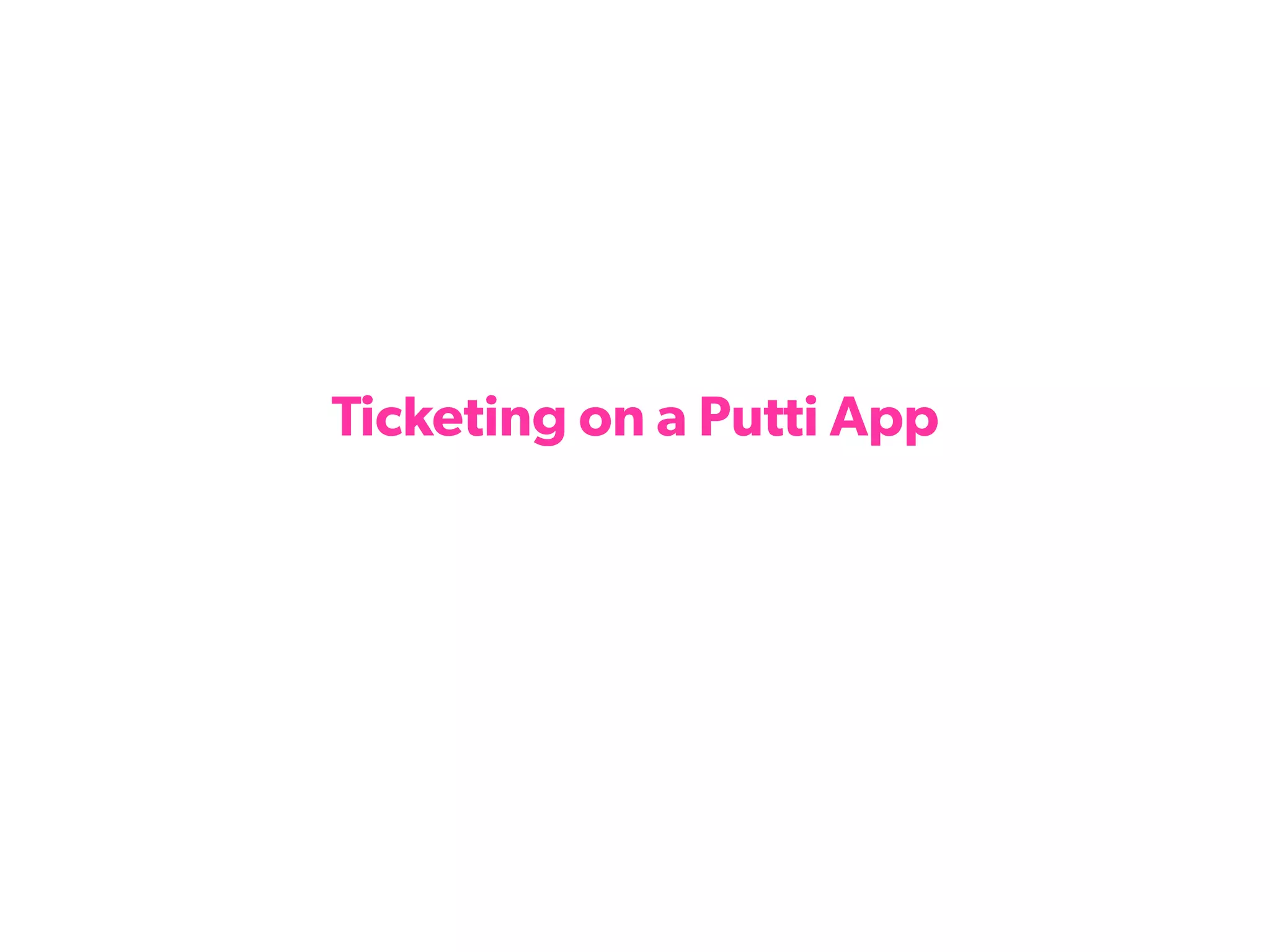 Ticketing on a Putti App
 