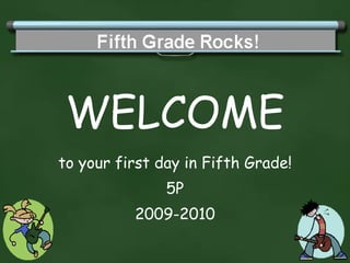 WELCOME to your first day in Fifth Grade! 5P 2009-2010 