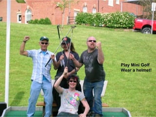 Play Mini Golf Wear a helmet! 