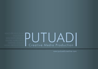 VIDEO PRODUCTION
ANIMATION
WEB DEVELOPMENT
DIGITAL MARKETING
GRAPHIC DESIGN
AUDIO PRODUCTION
www.putuadicreative.com
 