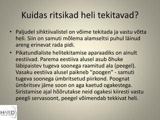 Kuidas ritsikad heli tekitavad?
• Paljudel sihktiivalistel on võime tekitada ja vastu võtta
heli. Siin on samuti mõlema alamseltsi puhul läinud
areng erinevat rada pidi.
• Pikatundlaliste helitekitamise aparaadiks on ainult
eestiivad. Parema eestiiva alusel asub õhuke
läbipaistev tugeva soonega raamitud ala (peegel).
Vasaku eestiiva alusel paikneb “poogen" - samuti
tugeva soonega ümbritsetud piirkond. Poognat
ümbritsev jäme soon on aga kaetud ogakestega.
Siristamise ajal hõõrutakse neid ogakesi kiiresti vastu
peegli servasoont, peegel võimendab tekkivat heli.
 