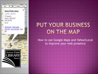 How to use Google Maps and Yahoo!Local to improve your web presence 