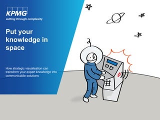 Put your
knowledge in
space

How strategic visualisation can
transform your expert knowledge into
communicable solutions
 
