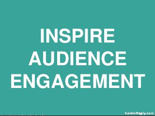 INSPIRE
AUDIENCE
ENGAGEMENT
 