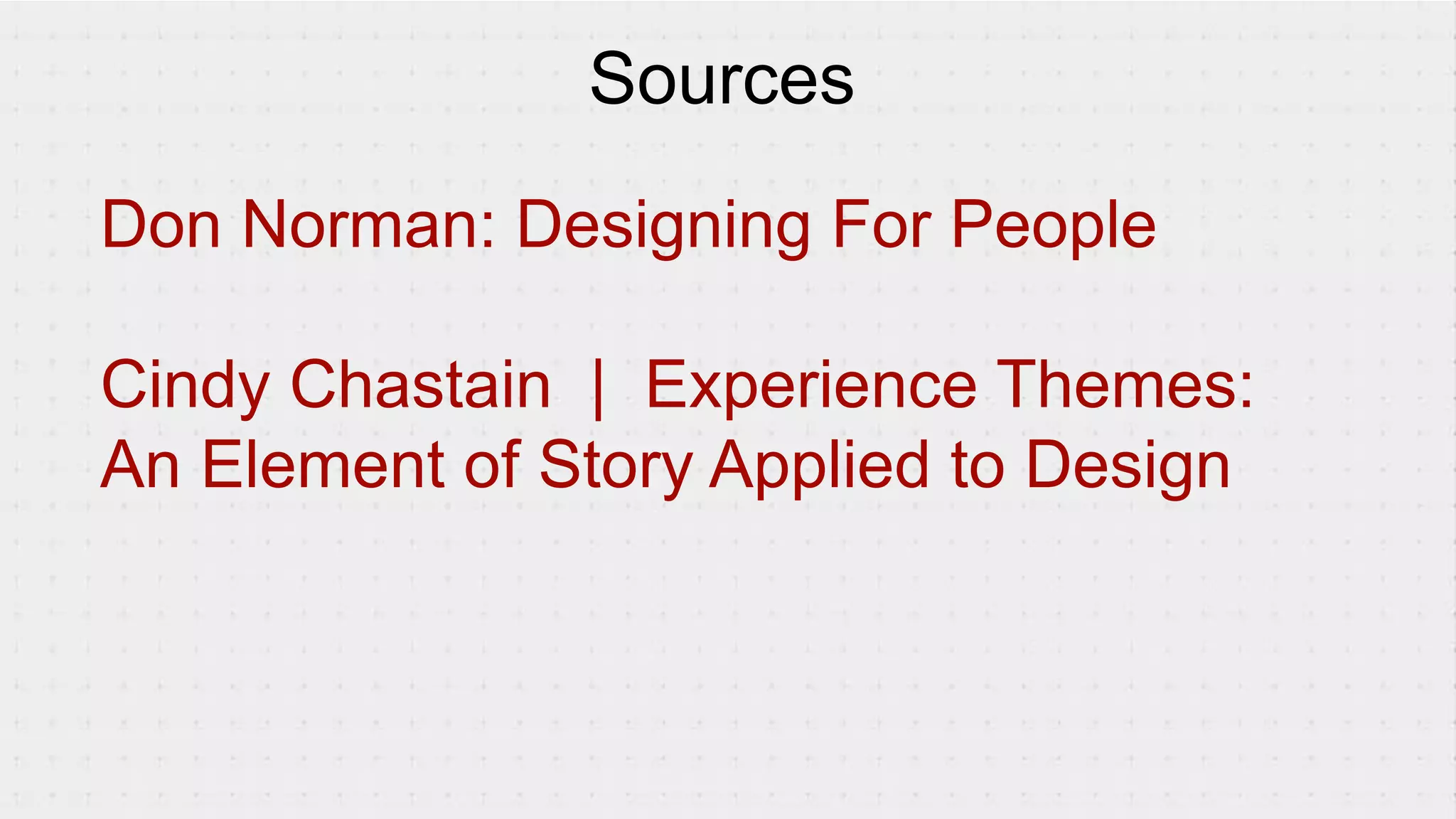 Don Norman: Designing For People
Cindy Chastain | Experience Themes:
An Element of Story Applied to Design
Sources
 