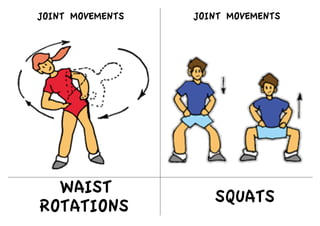 WAIST
ROTATIONS
SQUATS
JOINT MOVEMENTS
JOINT MOVEMENTS