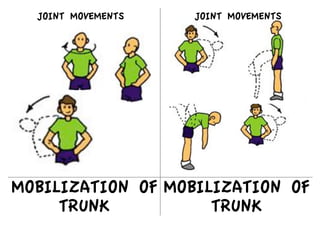 MOBILIZATION OF
TRUNK
MOBILIZATION OF
TRUNK
JOINT MOVEMENTS
JOINT MOVEMENTS