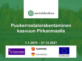 Puukerrostalorakentaminen
kasvuun Pirkanmaalla
1.1.2019 – 31.12.2021
 