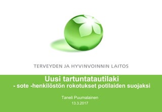 Uusi tartuntatautilaki
- sote -henkilöstön rokotukset potilaiden suojaksi
Taneli Puumalainen
13.3.2017
 