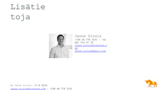 By Janne Sivula, 17.8.2018,
janne.sivula@novavara.com - +358 40 779 3251
Lisätie
toja
Janne Sivula
+358 40 779 3251 | +34
681 714 47 78
janne.sivula@novavara.c
om
janne.sivula@gmail.com
 