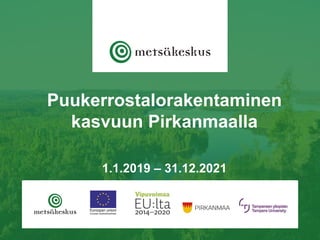 Puukerrostalorakentaminen
kasvuun Pirkanmaalla
1.1.2019 – 31.12.2021
 
