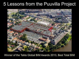 5 Lessons from the Puuvilla Project
Winner of the Tekla Global BIM Awards 2013, Best Total BIM
 