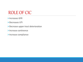 ROLE OF CIC
Increases GFR
Decreases UTI
Decrease upper tract deterioration
Increase continence
Increase compliance
 