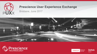 Prescience User Experience Exchange
Brisbane, June 2017
 