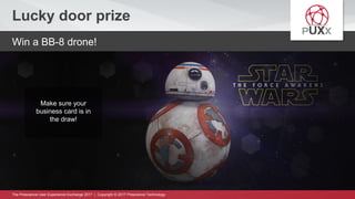 The Prescience User Experience Exchange 2017 | Copyright © 2017 Prescience Technology
Lucky door prize
Win a BB-8 drone!
M...