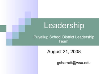 Leadership Puyallup School District Leadership Team  August 21, 2008 [email_address] 