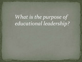 What is the purpose of educational leadership?