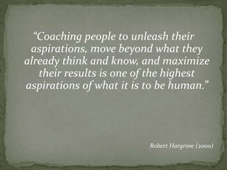 Why Leadership Coaching?“Coaching done well, holds enormous potential for creating lasting change – something school systems have struggled with for so long.”Reiss (2007)