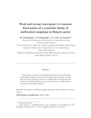 Weak and strong convergence to common
                ﬁxed points of a countable family of
         multivalued mappings in Banach spaces
                                                                                          ∗
         W. Cholamjiak1,2 , P. Cholamjiak3 , Y. J. Cho4 , S. Suantai1,2
            1
                Department of Mathematics, Faculty of Science, Chiang Mai University,
                                    Chiang Mai 50200, Thailand
 2
     Centre of Excellence in Mathematics, CHE, Si Ayutthaya Rd., Bangkok 10400, Thailand
             3
                 Department of Mathematics, Faculty of Science, University of Phayao,
                                      Phayao 56000, Thailand
 4
     Department of Mathematics Education and the RINS, Gyeongsang National University,
                                 Chinju 660-701, Republic of Korea




                                            Abstract


            In this paper, we introduce a modiﬁed Mann iteration for a countable family
         of multivalued mappings. We use the best approximation operator to obtain
         weak and strong convergence theorems in a Banach space. We apply the main
         results to the problem of ﬁnding a common ﬁxed point of a countable family of
         nonexpansive multivalued mappings.



Keywords: Nonexpansive multivalued mapping; ﬁxed point; weak convergence; strong con-
vergence.

AMS Subject Classiﬁcation: 47H10, 47H09.



     ∗
   Corresponding author.
    Email addresses: c-wchp007@hotmail.com (W. Cholamjiak), prasitch2008@yahoo.com(P.
Cholamjiak), yjcho@gnu.ac.kr (Y. J. Cho), scmti005@chiangmai.ac.th (S. Suantai)
                                                 1
 