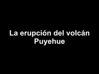 La erupción del volcán Puyehue 
