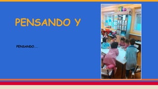 PENSANDO Y
PENSANDO...