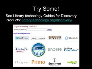 Try Some!
See Library technology Guides for Discovery
Products: librarytechnology.org/discovery/
 