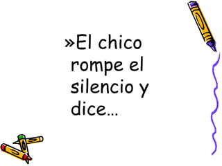 El chico rompe el silencio y dice… 