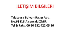 ?LET???M B?LG?LER?

Talatpa?a Bulvar? Rag?p Apt.
No.68 D.8 Alsancak ?ZM?R
Tel & Faks. 00 90 232 422 05 56
 