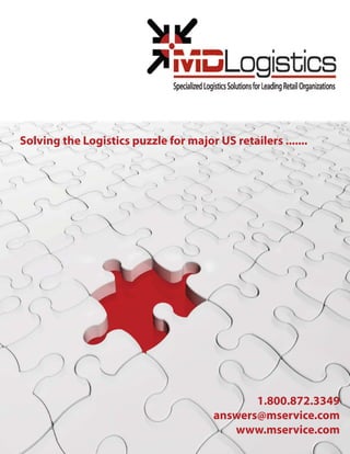 Solving the Logistics puzzle for major US retailers .......




                                              1.800.872.3349
                                       answers@mservice.com
                                          www.mservice.com
 