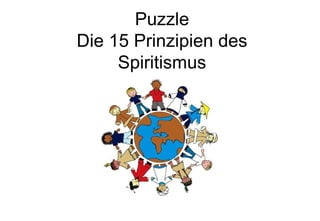 Puzzle
Die 15 Prinzipien des
Spiritismus
 