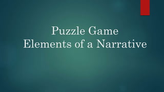 Puzzle Game
Elements of a Narrative
 