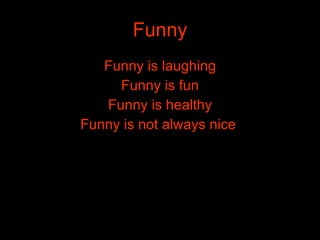 Funny Funny is laughing Funny is fun Funny is healthy Funny is not always nice  